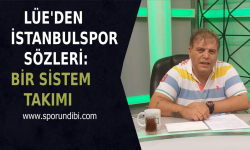 Lüe'den İstanbulspor Sözleri: Bir Sistem Takımı ve Başakşehir maçında...