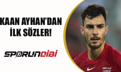 Kaan Ayhan'dan ilk sözler!