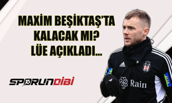 Maxim Beşiktaş'ta kalacak mı? Lüe açıkladı