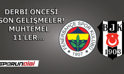 Derbi öncesi son gelişmeler! Muhtemel 11'ler