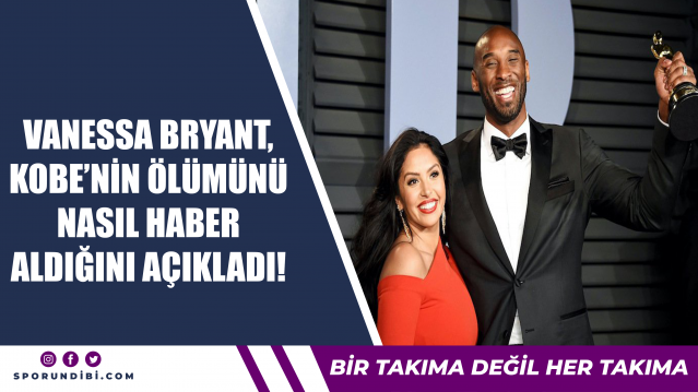 Basketbol yıldızı Kobe Bryant'ın eşi Vanessa Bryant, eşinin ölümünü nasıl öğrendiğini açıkladı.