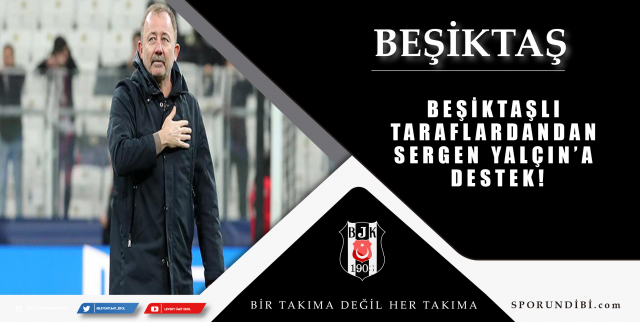 Spor Toto Süper Lig ekiplerinden Beşiktaş'ın deneyimli teknik direktörü Sergen Yalçın'a Siyah Beyazlı taraftarlardan destek geldi.