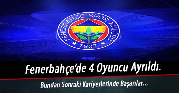 Fenerbahçe 4 futbolcuyla yollarını ayırdığını resmi sitesinden açıkladı