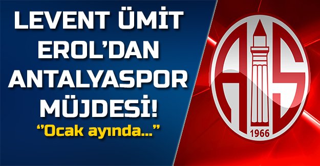 Levent Ümit Erol'dan Antalyaspor Müjdesi!