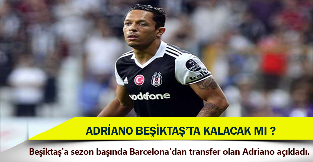 Adriano Beşiktaş'ta kalacak mı?