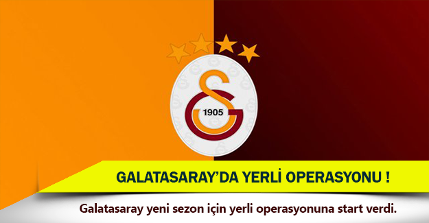 Galatasaray’da yerli operasyonu