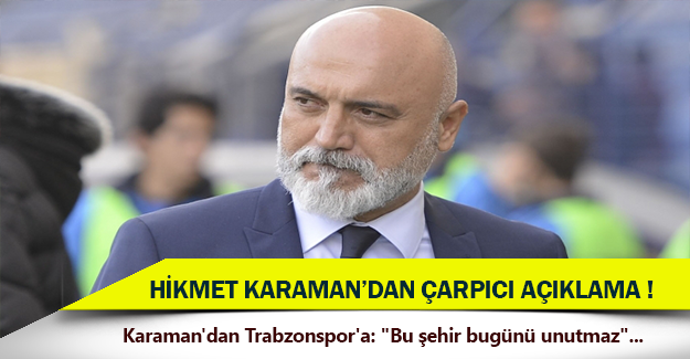 Karaman'dan Trabzonspor'a: "Bu şehir bugünü unutmaz"