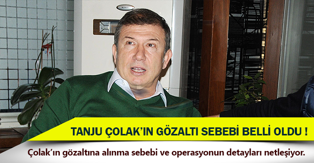 Tanju Çolak'ın neden gözaltına alındığı belli oldu!