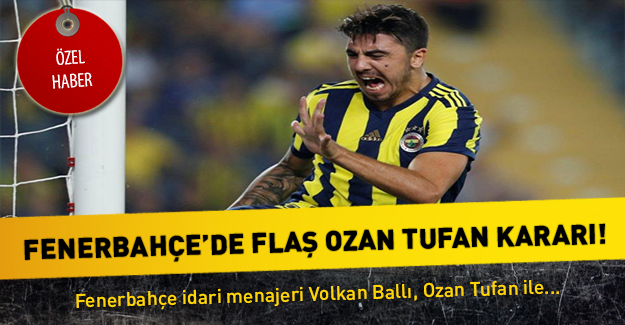 Fenerbahçe'de flaş Ozan Tufan kararı!