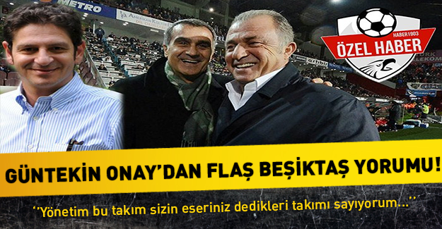 Güntekin Onay'dan flaş Beşiktaş yorumu!