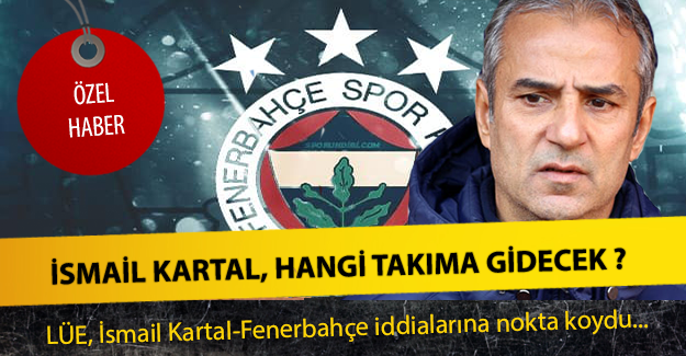 İsmail Kartal, hangi takıma gidecek ? Fenerbahçe...