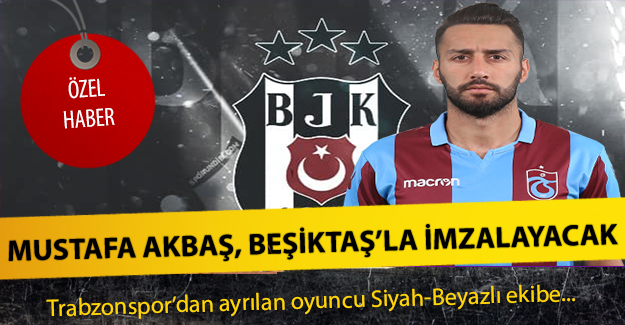 Mustafa Akbaş, Beşiktaş'la imzalayacak !
