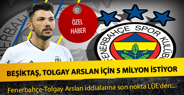 Beşiktaş, Tolgay Arslan için Fenerbahçe'den 5 milyon euro istiyor !
