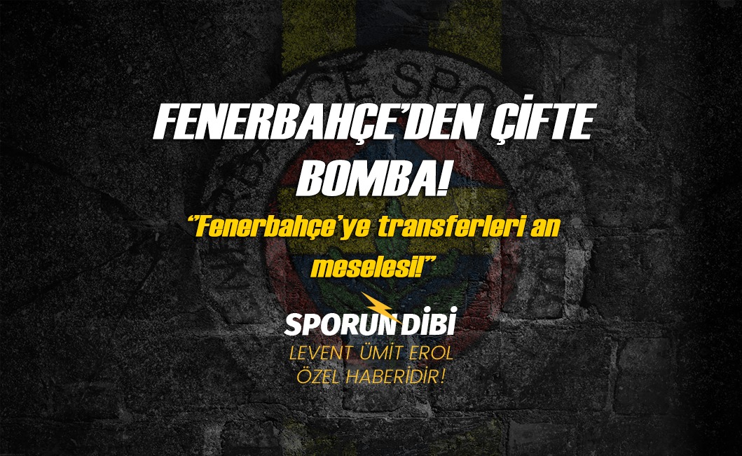 Fenerbahçe'den çifte bomba! "Fenerbahçe'ye transferi an meselesi."