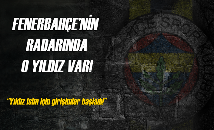 Fenerbahçe'nin radarında o isim var!