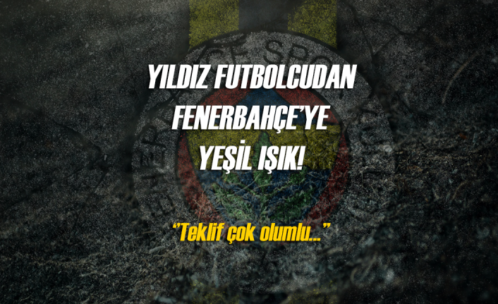 Yıldız futbolcudan Fenerbahçe'ye olumlu yanıt!
