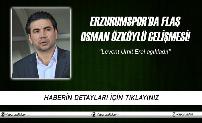Erzurumspor'da flaş Osman Özköylü gelişmesi