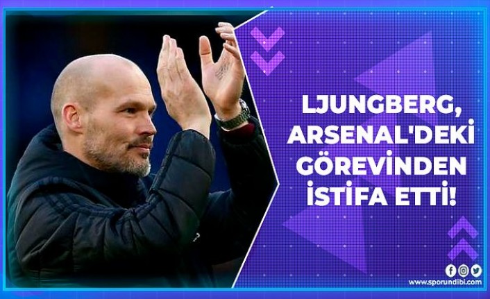 Ljungberg, Arsenal'deki görevinden istifa etti!