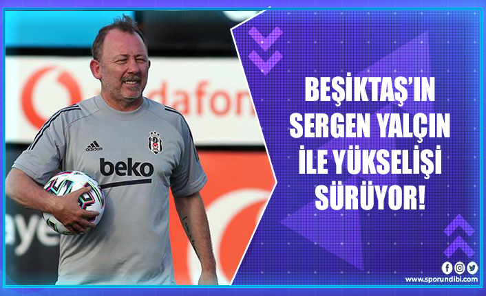 Beşiktaş'ın Sergen Yalçın ile yükselişi sürüyor!