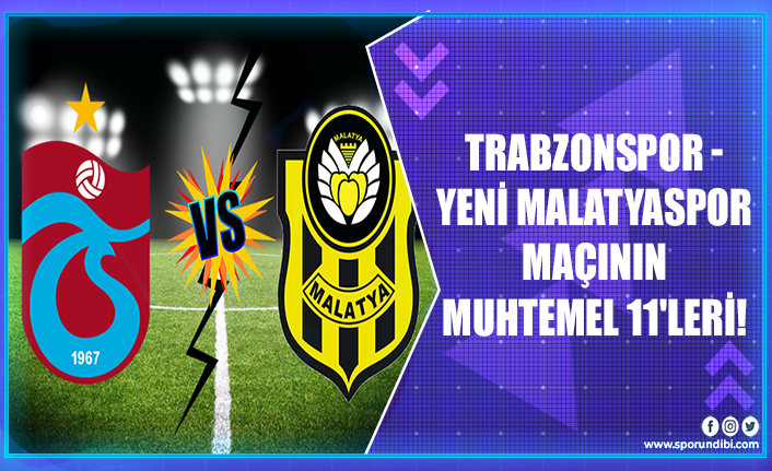 Trabzonspor - Yeni Malatyaspor maçının muhtemel 11'leri!