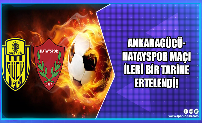 Ankaragücü-Hatayspor maçı ileri bir tarihe ertelendi!