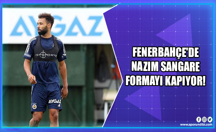 Fenerbahçe'de Nazım Sangare formayı kapıyor!
