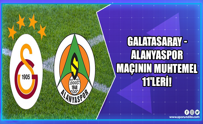 Galatasaray - Alanyaspor maçının muhtemel 11'leri!