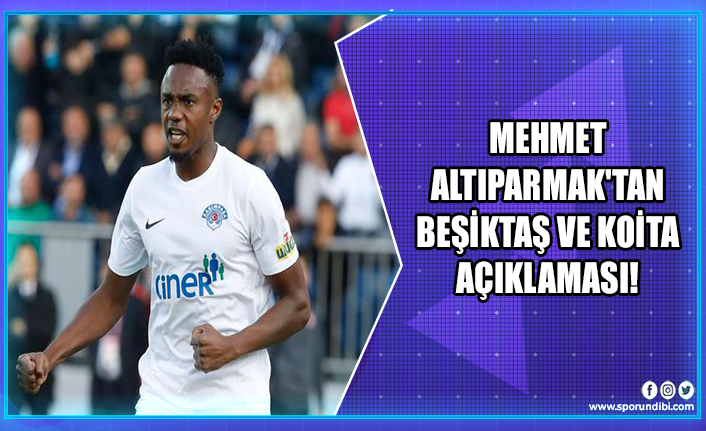 Mehmet Altıparmak'tan Beşiktaş ve Koita açıklaması!