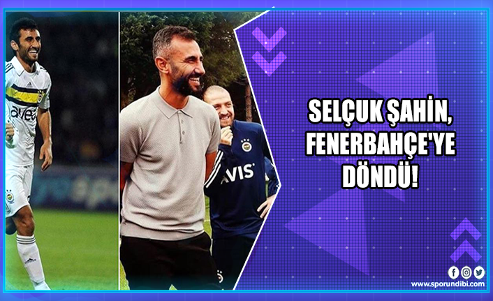 Selçuk Şahin, Fenerbahçe'ye döndü!