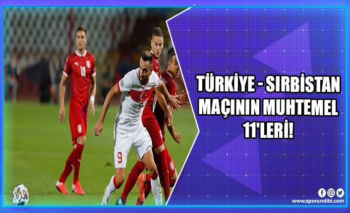 Türkiye - Sırbistan maçının muhtemel 11'leri!
