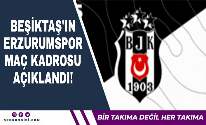 Beşiktaş'ın Erzurumspor maç kadrosu açıklandı!