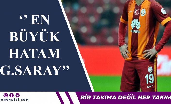 En büyük hatam Galatasaray