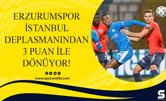 Erzurumspor İstanbul deplasmanından 3 puan ile dönüyor!