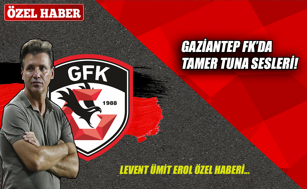 Gaziantep FK'da Tamer Tuna sesleri!