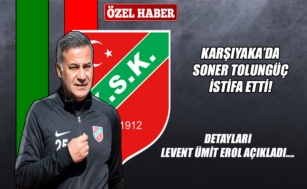 Karşıyaka'da Soner Tolungüç istifa etti!