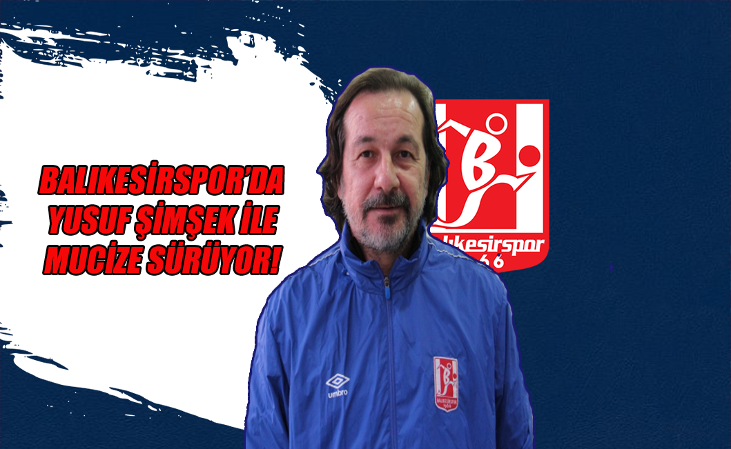 Balıkesirspor'da Yusuf Şimşek ile mucize sürüyor!