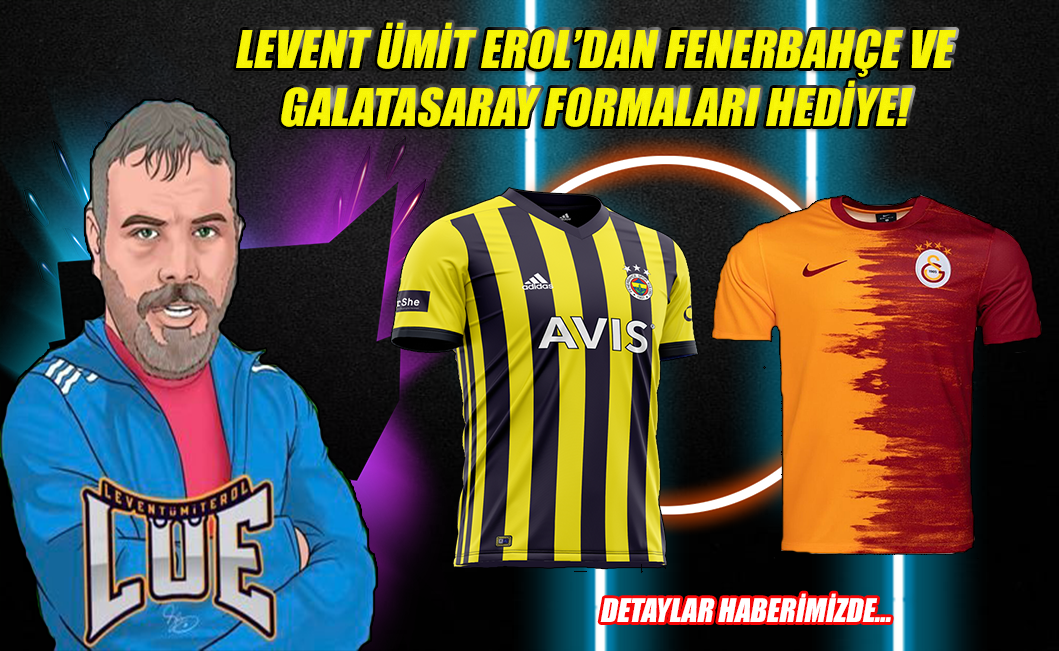 Levent Ümit Erol'dan Fenerbahçe Galatasaray formaları hediye!