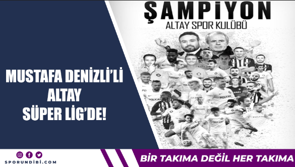 Mustafa Denizli'li Altay Süper Lig'de!