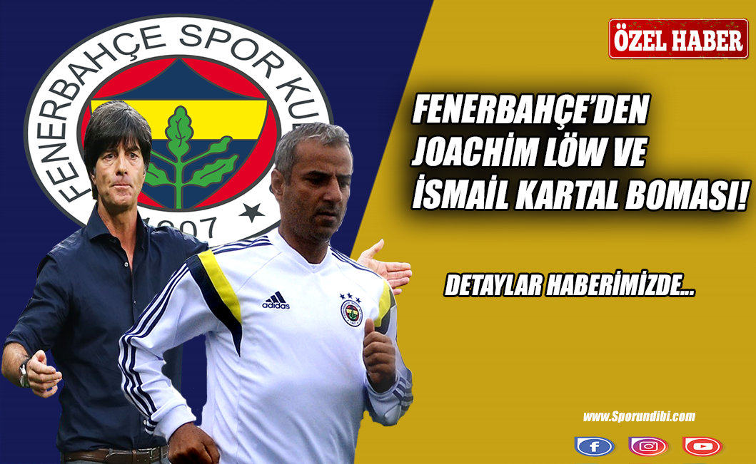 Fenerbahçe'den Joachim Löw ve İsmail Kartal bombası!