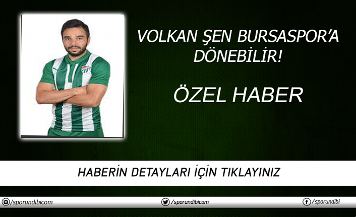 Volkan Şen, Bursaspor'a dönebilir!