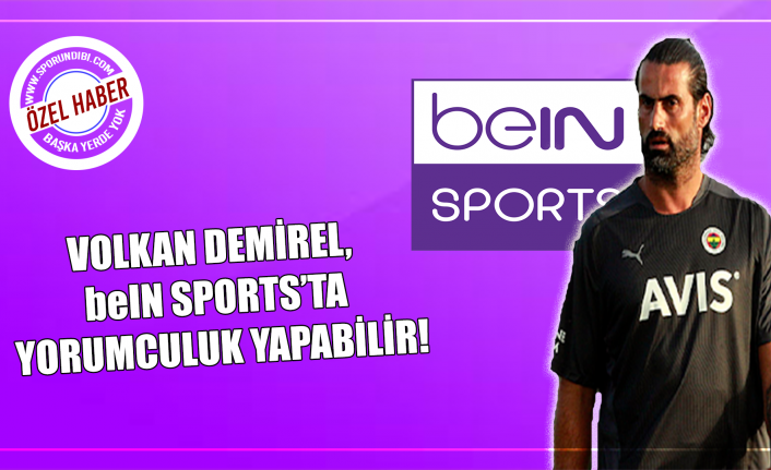 Volkan Demirel, beIN Sports'ta yorumcu oluyor!