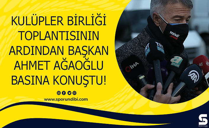 Kulüpler Birliği  toplantısının ardından başkan Ahmet Ağaoğlu önemli açıklamalarda bulundu!