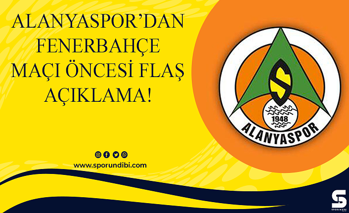 Alanyaspor'dan Fenerbahçe maçı öncesi flaş açıklama!