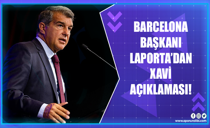 Barcelona başkanı Laporta'dan Xavi açıklaması!