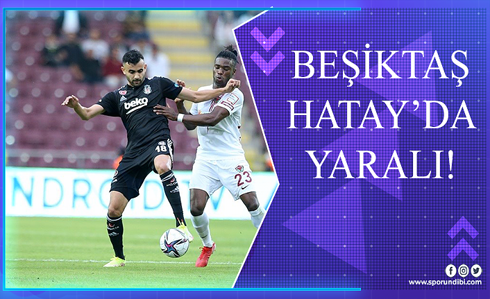Beşiktaş Hatay'da yaralı!