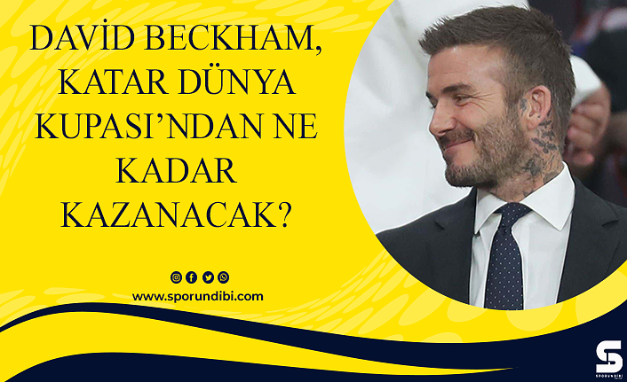 David Beckham, Katar Dünya Kupası'ndan ne kadar kazanacak?