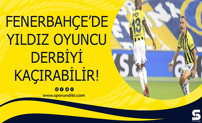 Fenerbahçe'de yıldız oyuncu derbiyi kaçırabilir!