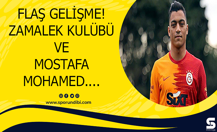 Flaş Gelişme! Zamalek kulübü ve Mostafa Mohamed....