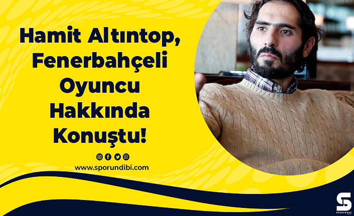 Hamit Altıntop, Fenerbahçeli Oyuncu Hakkında Konuştu!