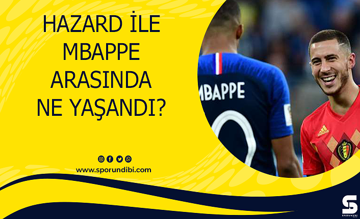 Hazard ile Mbappe arasında ne yaşandı?